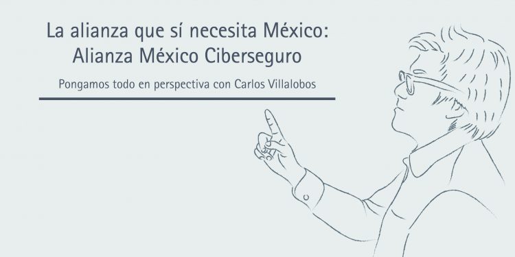 LA ALIANZA QUE SI NECESITA MÉXICO :ALIANZA MÉXICO CIBERSEGURO