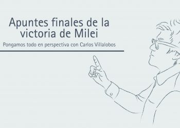 APUNTES FINALES DE LA VICTORIA DE MILEI  Pongamos todo en perspectiva // Carlos Villalobos