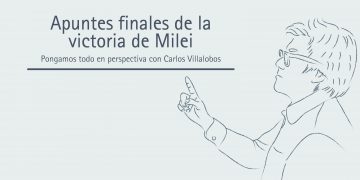 APUNTES FINALES DE LA VICTORIA DE MILEI  Pongamos todo en perspectiva // Carlos Villalobos
