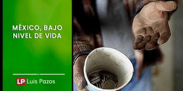 MÉXICO, BAJO NIVEL DE VIDA ………….. LUIS PAZOS