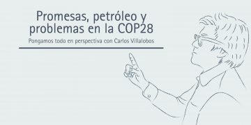 PROMESAS, PETRÓLEO Y PROBLEMAS EN LA COP28  Pongamos todo en perspectiva // Carlos Villalobos