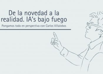 DE LA NOVEDAD A LA REALIDAD IA’S BAJO FUEGO  PONGAMOS TODO EN PERSPECTIVA// CARLOS VILLALOBOS