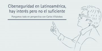 CIBERSEGURIDAD EN LATINOAMÉRICA, HAY INTERÉS PERO NO EL SUFICIENTE