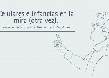 CELULARES E INFANCIAS EN LA MIRA (OTRA VEZ).  Pongamos todo en perspectiva // Carlos Villalobos