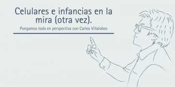 CELULARES E INFANCIAS EN LA MIRA (OTRA VEZ).  Pongamos todo en perspectiva // Carlos Villalobos