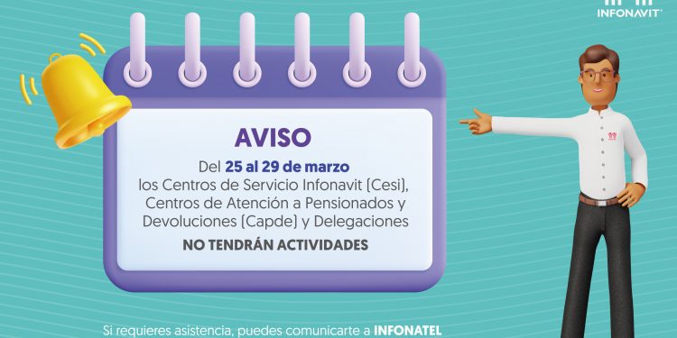 CENTROS DE SERVICIO INFONAVIT PERMANECERÁN CERRADOS DEL 25 AL 29 DE MARZO