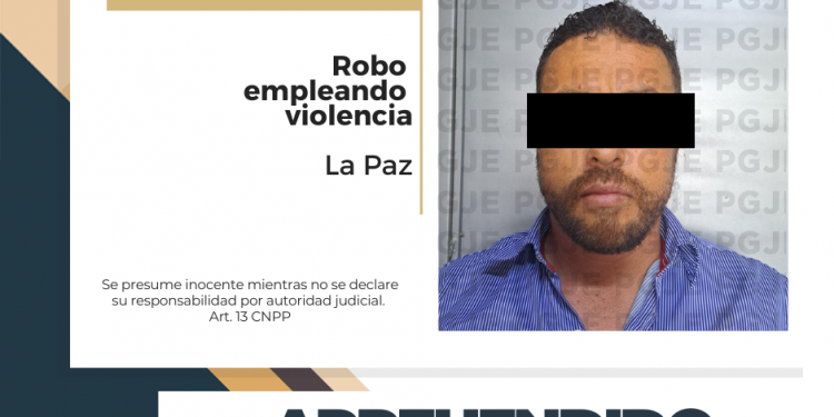 APREHENDE PGJE A IMPUTADO POR ROBO CON VIOLENCIA EN LA PAZ