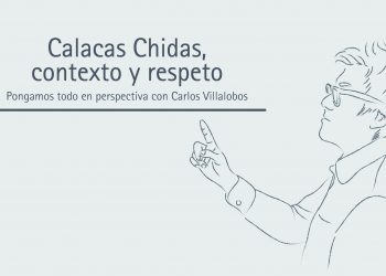 CALACAS CHIDAS, CONTEXTO Y RESPETO  Pongamos todo en perspectiva // Carlos Villalobos