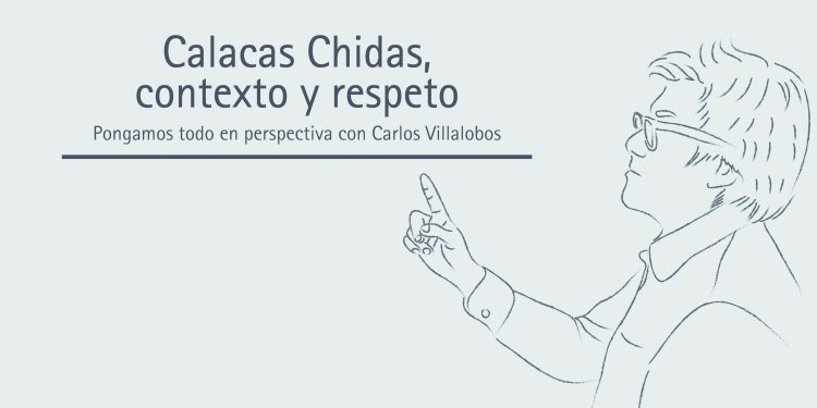 CALACAS CHIDAS, CONTEXTO Y RESPETO Pongamos todo en perspectiva // Carlos Villalobos