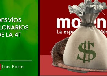 DESVÍOS MILLONARIOS DE LA 4T  Luis Pazos