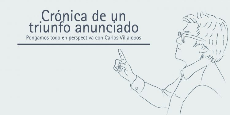 CRÓNICA DE UN TRIUNFO ANUNCIADO PONGAMOS TODO EN PERSPECTIVA// CARLOS VILLALOBOS