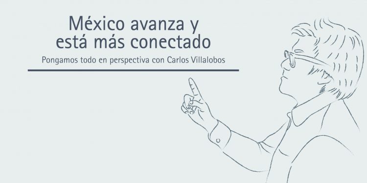MÉXICO AVANZA Y ESTÁ MÁS CONECTADO  PONGAMOS TODO EN PERSPECTIVA // CARLOS VILLALOBOS