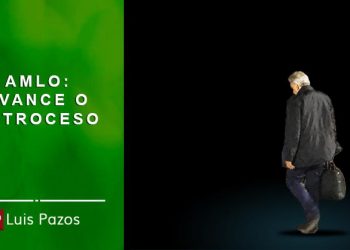 AMLO: AVANCE O RETROCESO