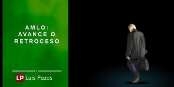 AMLO: AVANCE O RETROCESO