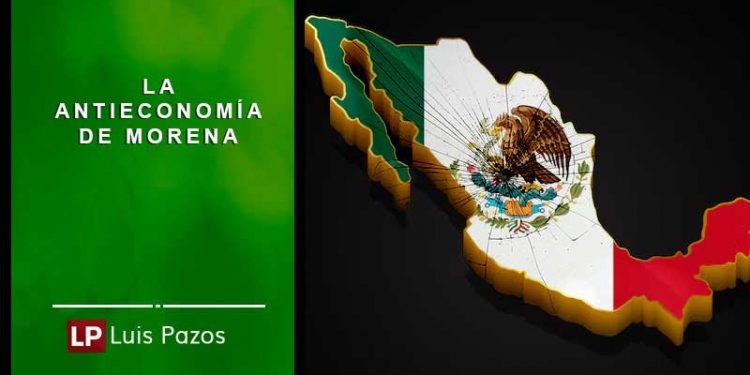 LA ANTIECONOMÍA DE MORENA……  Luis Pazos