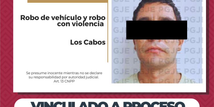 OBTIENE PGJE VINCULACIÓN A PROCESO DE IMPUTADO POR ROBO CON VIOLENCIA Y ROBO DE VEHÍCULO EN CABO SAN LUCAS