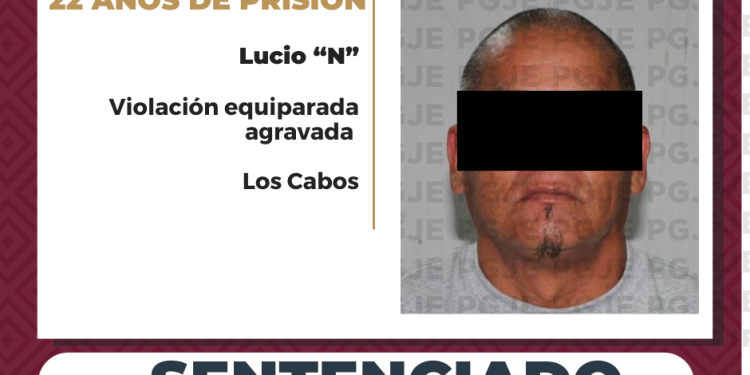 LOGRA PGJE SENTENCIA DE 22 AÑOS DE PRISIÓN CONTRA LUCIO “N” POR VIOLACIÓN EQUIPARADA AGRAVADA EN SAN JOSÉ DEL CABO