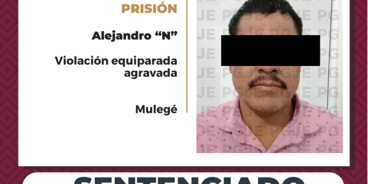 OBTIENE PGJE 22 AÑOS 6 MESES DE PRISIÓN PARA CULPABLE DE VIOLACIÓN EQUIPARADA AGRAVADA EN VILLA ALBERTO ALVARADO ARÁMBURO