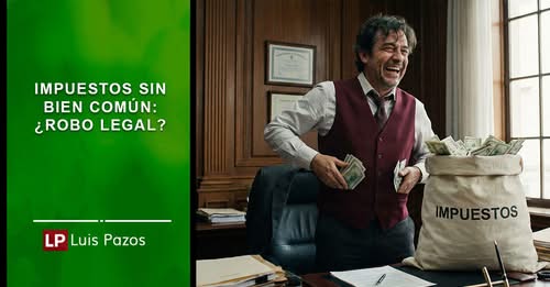 IMPUESTOS SIN BIEN COMÚN: ¿ROBO LEGAL?