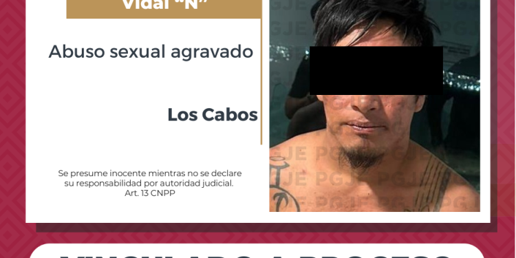 DICTAN AUTO DE VINCULACIÓN A PROCESO Y PRISIÓN PREVENTIVA CONTRA IMPUTADO POR ABUSO SEXUAL AGRAVADO EN LOS CABOS