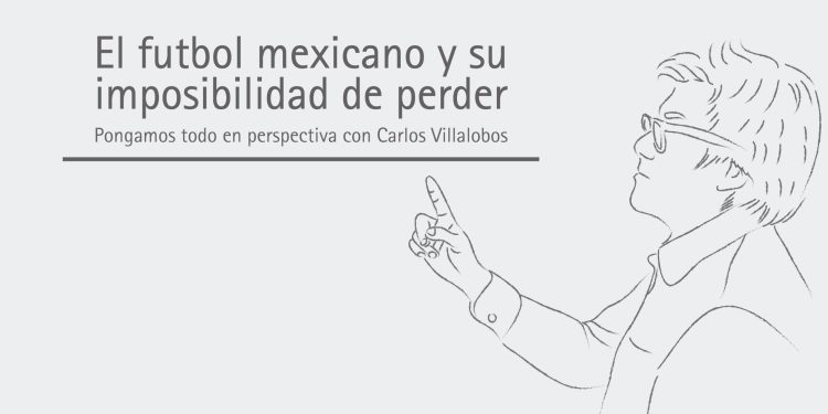 EL FÚTBOL MEXICANO Y SU IMPOSIBILIDAD DE PERDER
