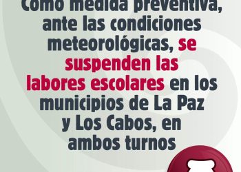 SUSPENDE CONSEJO ESTATAL DE PROTECCIÓN CIVIL LABORES ESCOLARES EN LA PAZ Y LOS CABOS